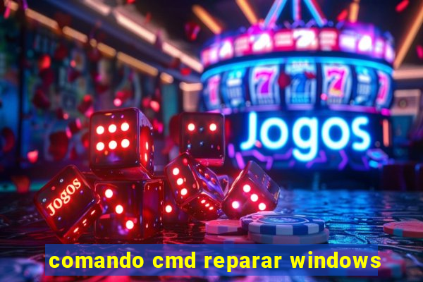 comando cmd reparar windows